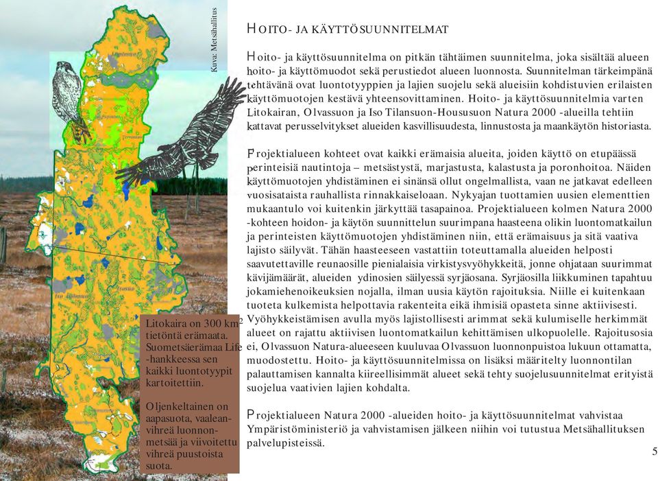 Hoito- ja käyttösuunnitelmia varten Litokairan, Olvassuon ja Iso Tilansuon-Housusuon Natura 2000 -alueilla tehtiin kattavat perusselvitykset alueiden kasvillisuudesta, linnustosta ja maankäytön