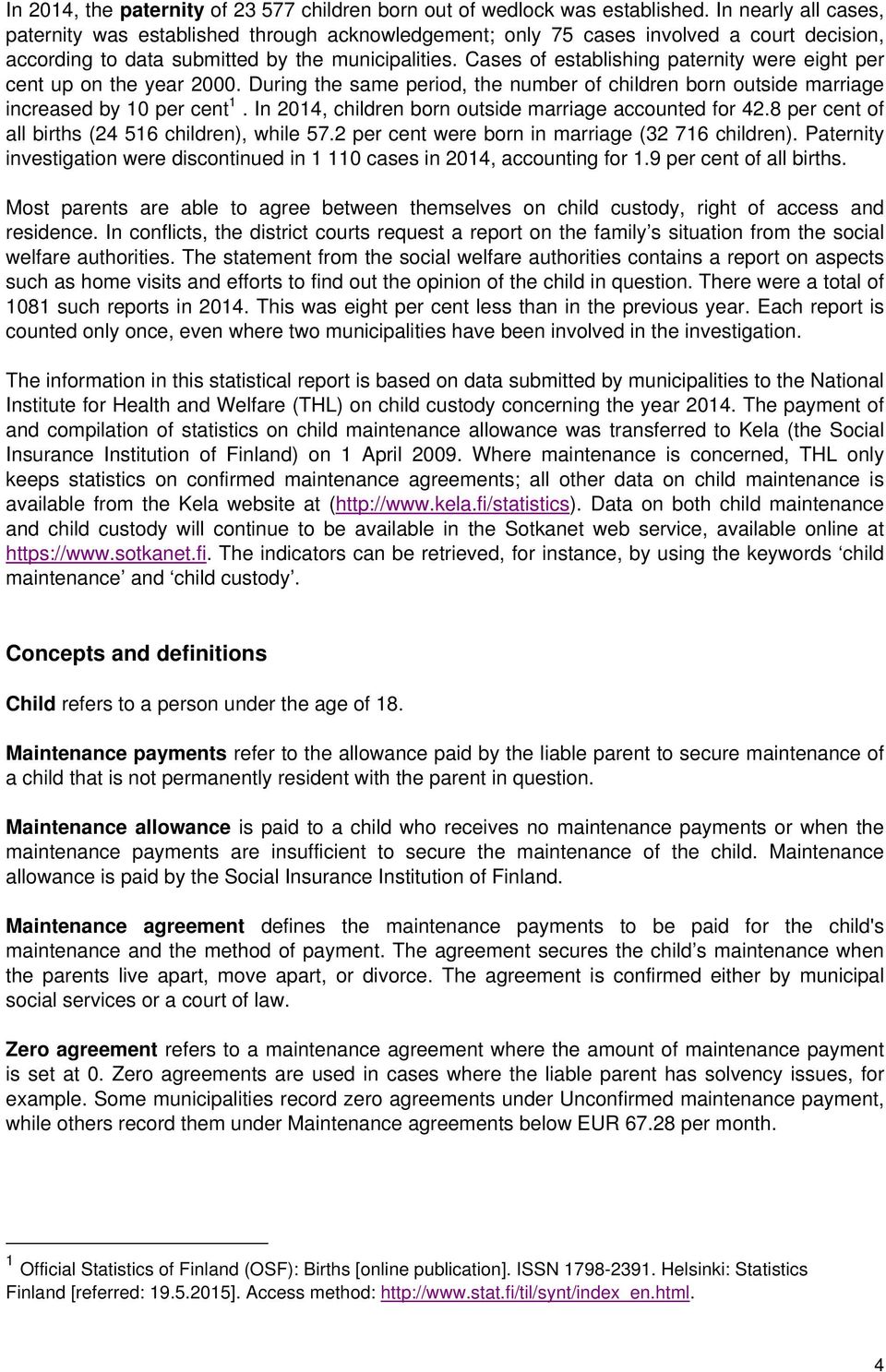 Cases of establishing paternity were eight per cent up on the year 2000. During the same period, the number of children born outside marriage increased by 10 per cent 1.