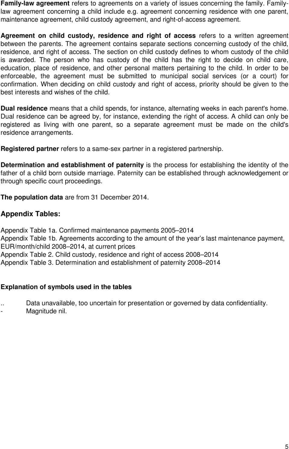 The agreement contains separate sections concerning custody of the child, residence, and right of access. The section on child custody defines to whom custody of the child is awarded.