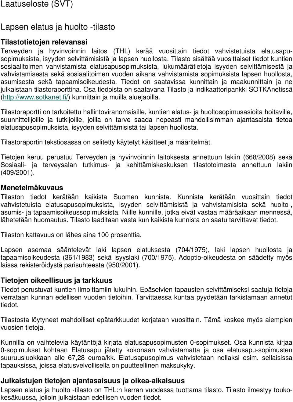 Tilasto sisältää vuosittaiset tiedot kuntien sosiaalitoimen vahvistamista elatusapusopimuksista, lukumäärätietoja isyyden selvittämisestä ja vahvistamisesta sekä sosiaalitoimen vuoden aikana