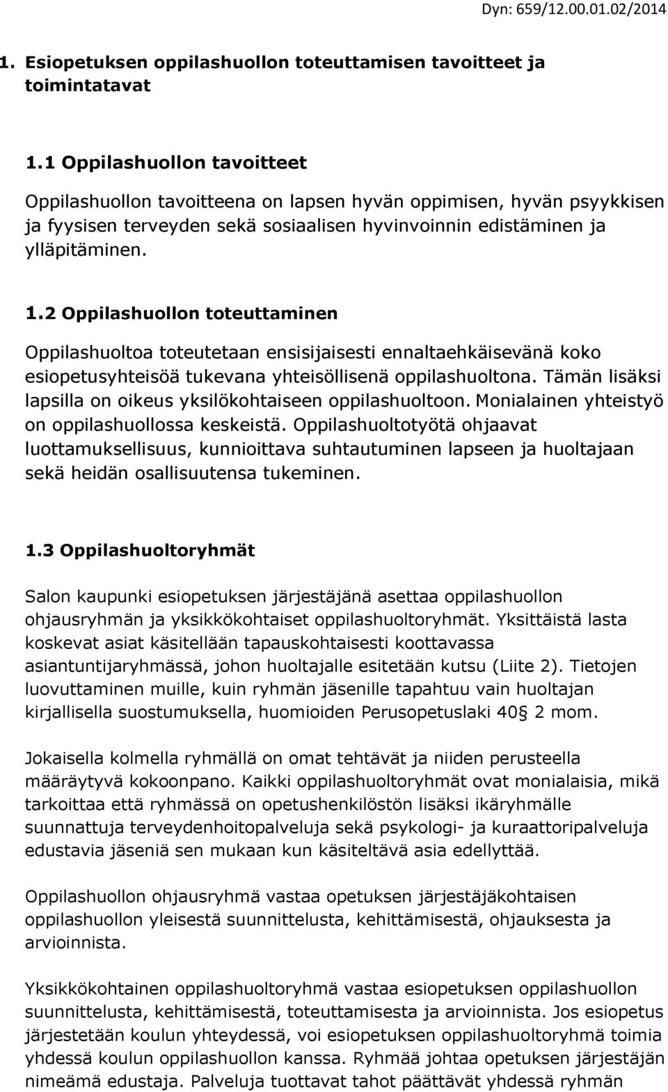 2 Oppilashuollon toteuttaminen Oppilashuoltoa toteutetaan ensisijaisesti ennaltaehkäisevänä koko esiopetusyhteisöä tukevana yhteisöllisenä oppilashuoltona.