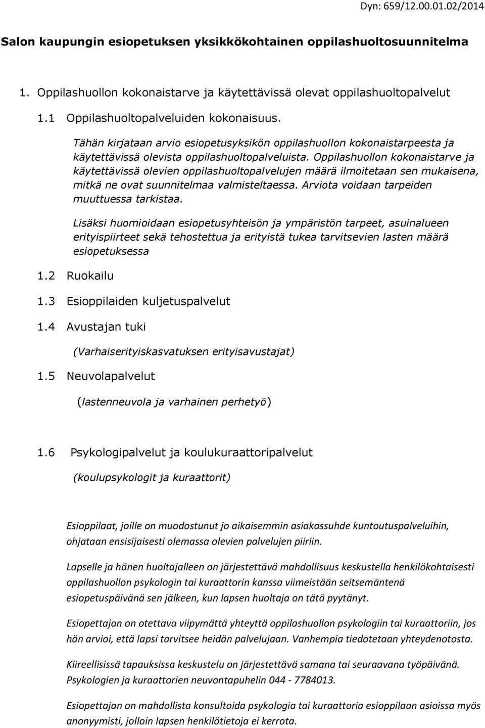 Oppilashuollon kokonaistarve ja käytettävissä olevien oppilashuoltopalvelujen määrä ilmoitetaan sen mukaisena, mitkä ne ovat suunnitelmaa valmisteltaessa.