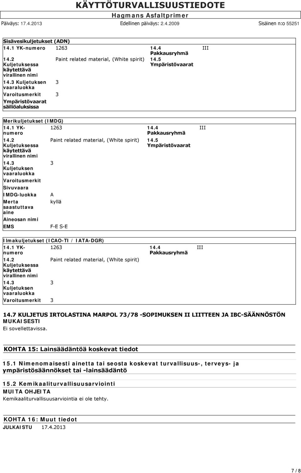 3 Kuljetuksen vaaraluokka Varoitusmerkit Sivuvaara IMDG-luokka Merta saastuttava aine Aineosan nimi EMS 1263 14.4 Pakkausryhmä Paint related material, (White spirit) 14.