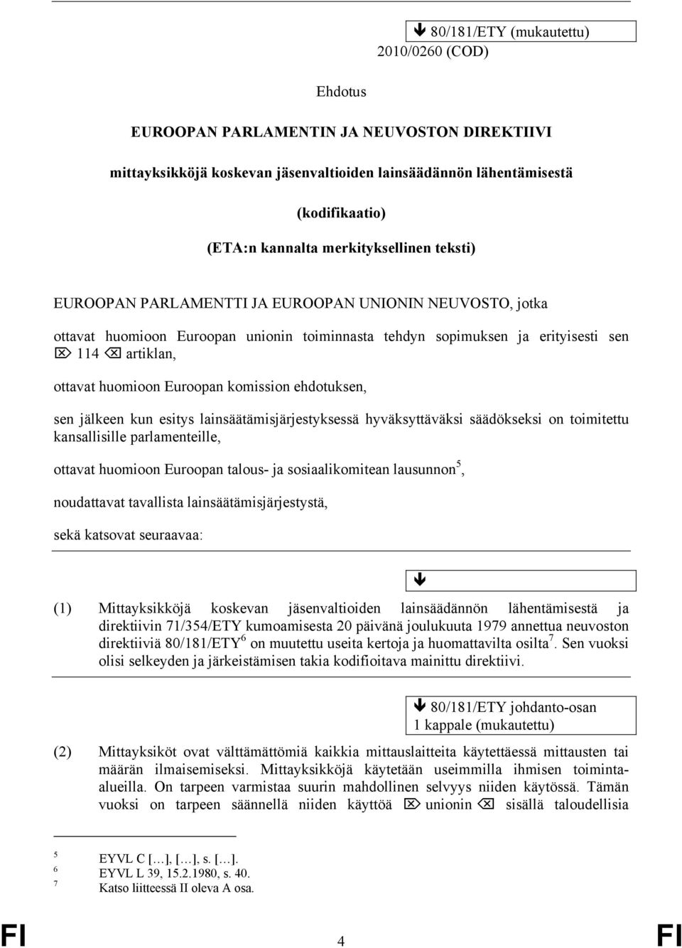 Euroopan komission ehdotuksen, sen jälkeen kun esitys lainsäätämisjärjestyksessä hyväksyttäväksi säädökseksi on toimitettu kansallisille parlamenteille, ottavat huomioon Euroopan talous- ja