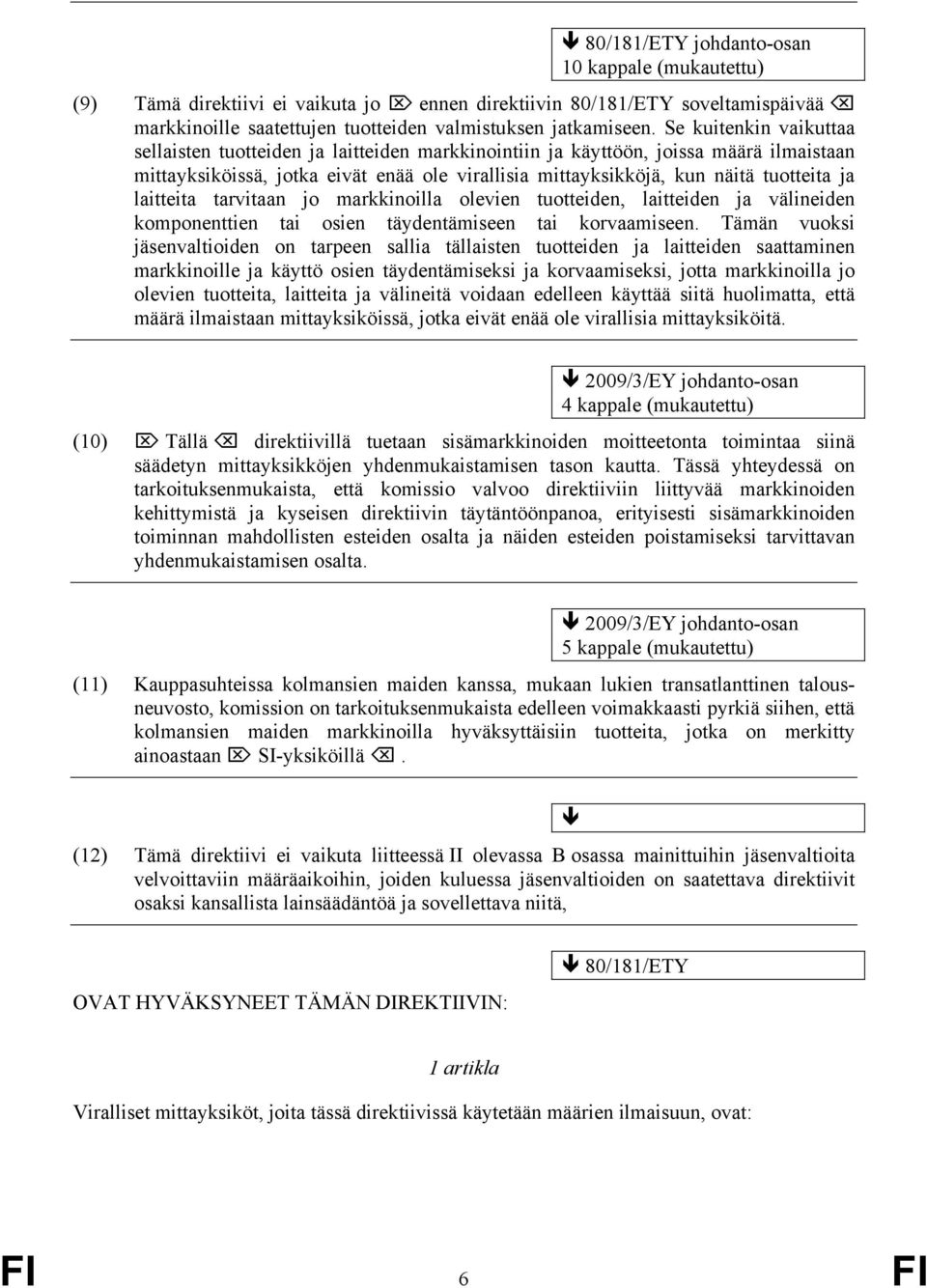 laitteita tarvitaan jo markkinoilla olevien tuotteiden, laitteiden ja välineiden komponenttien tai osien täydentämiseen tai korvaamiseen.