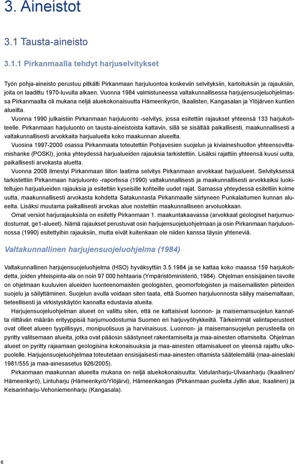 1 Pirkanmaalla tehdyt harjuselvitykset Työn pohja-aineisto perustuu pitkälti Pirkanmaan harjuluontoa koskeviin selvityksiin, kartoituksiin ja rajauksiin, joita on laadittu 1970-luvulta alkaen.