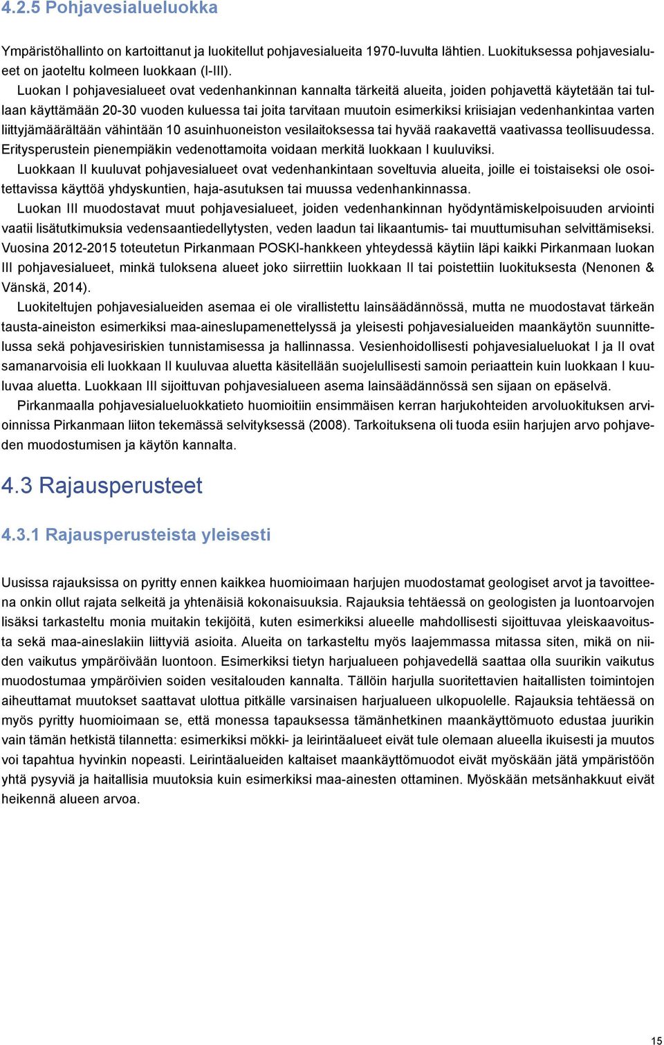 vedenhankintaa varten liittyjämäärältään vähintään 10 asuinhuoneiston vesilaitoksessa tai hyvää raakavettä vaativassa teollisuudessa.