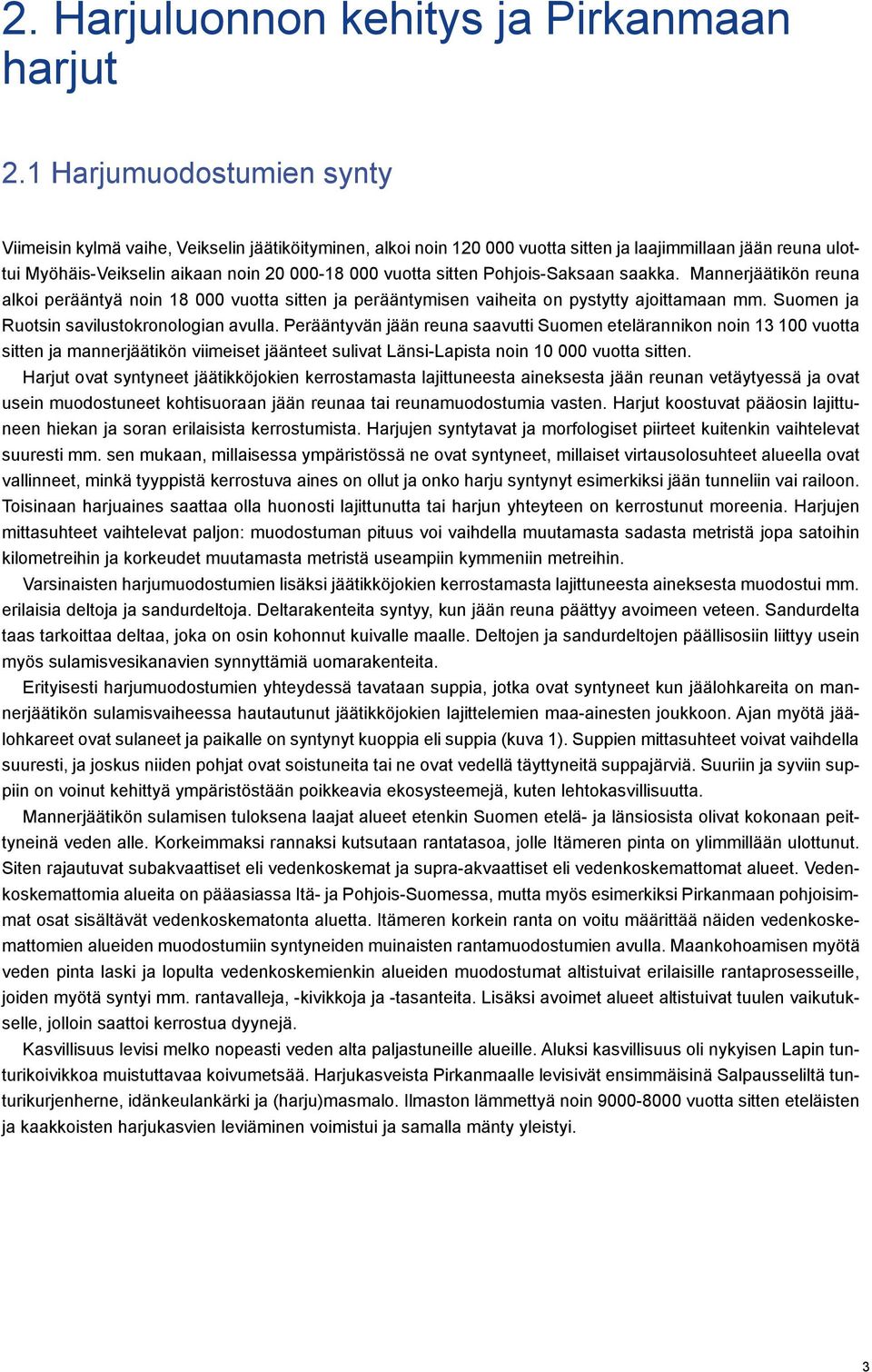 sitten Pohjois-Saksaan saakka. Mannerjäätikön reuna alkoi perääntyä noin 18 000 vuotta sitten ja perääntymisen vaiheita on pystytty ajoittamaan mm. Suomen ja Ruotsin savilustokronologian avulla.