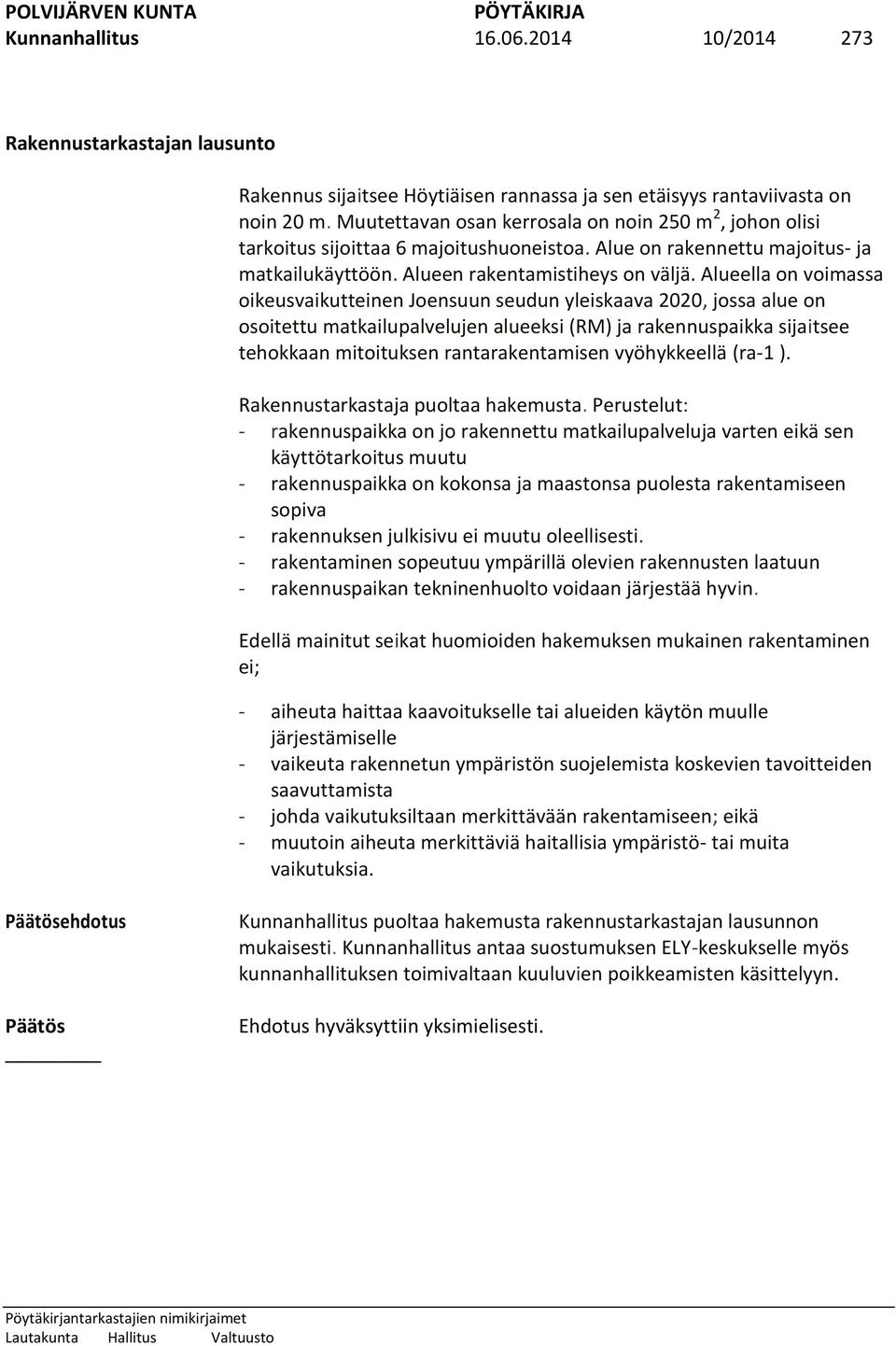 Alueella on voimassa oikeusvaikutteinen Joensuun seudun yleiskaava 2020, jossa alue on osoitettu matkailupalvelujen alueeksi (RM) ja rakennuspaikka sijaitsee tehokkaan mitoituksen rantarakentamisen