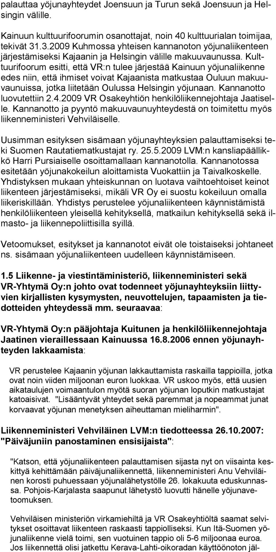 Kulttuurifoorum esitti, että VR:n tulee järjestää Kainuun yöjunaliikenne edes niin, että ihmiset voivat Kajaanista matkustaa Ouluun makuuvaunuissa, jotka liitetään Oulus sa Helsingin yöjunaan.