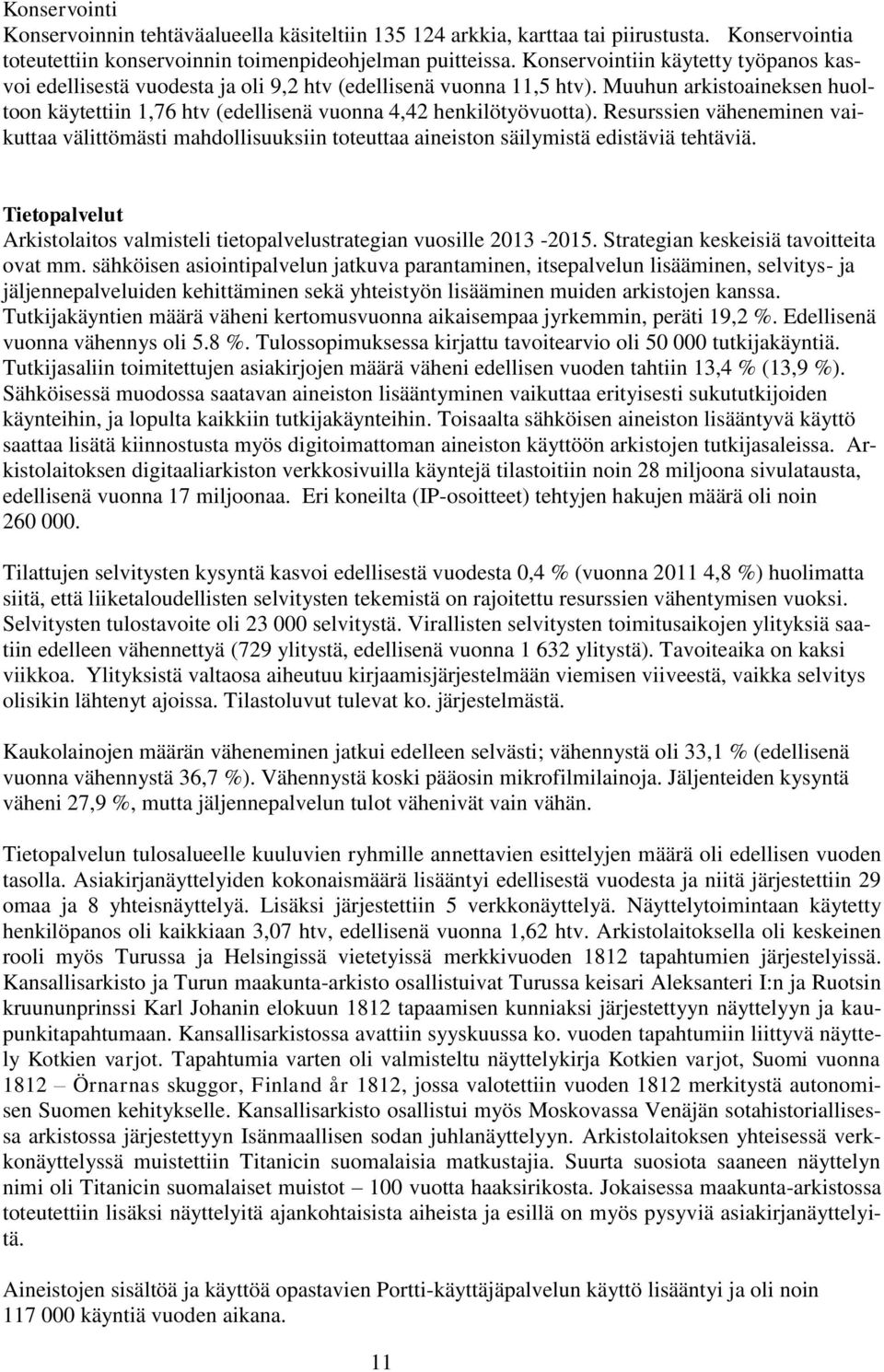 Resurssien väheneminen vaikuttaa välittömästi mahdollisuuksiin toteuttaa aineiston säilymistä edistäviä tehtäviä. Tietopalvelut Arkistolaitos valmisteli tietopalvelustrategian vuosille 2013 2015.