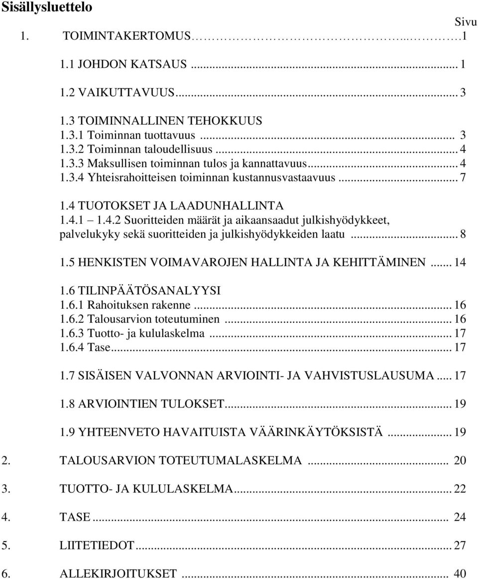 .. 8 1.5 HENKISTEN VOIMAVAROJEN HALLINTA JA KEHITTÄMINEN... 14 1.6 TILINPÄÄTÖSANALYYSI 1.6.1 Rahoituksen rakenne... 16 1.6.2 Talousarvion toteutuminen... 16 1.6.3 Tuotto ja kululaskelma... 17 1.6.4 Tase.