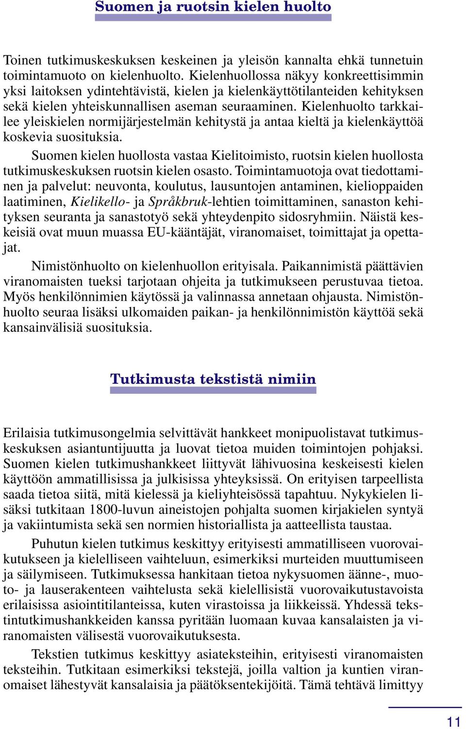 Kielenhuolto tarkkailee yleiskielen normijärjestelmän kehitystä ja antaa kieltä ja kielenkäyttöä koskevia suosituksia.