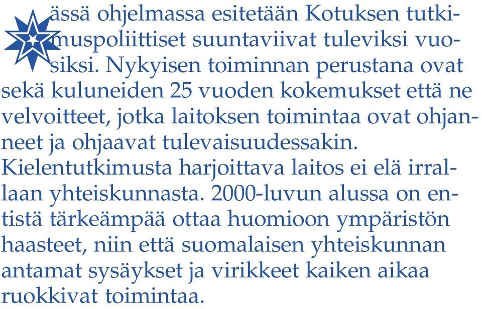 ohjanneet ja ohjaavat tulevaisuudessakin. Kielentutkimusta harjoittava laitos ei elä irrallaan yhteiskunnasta.