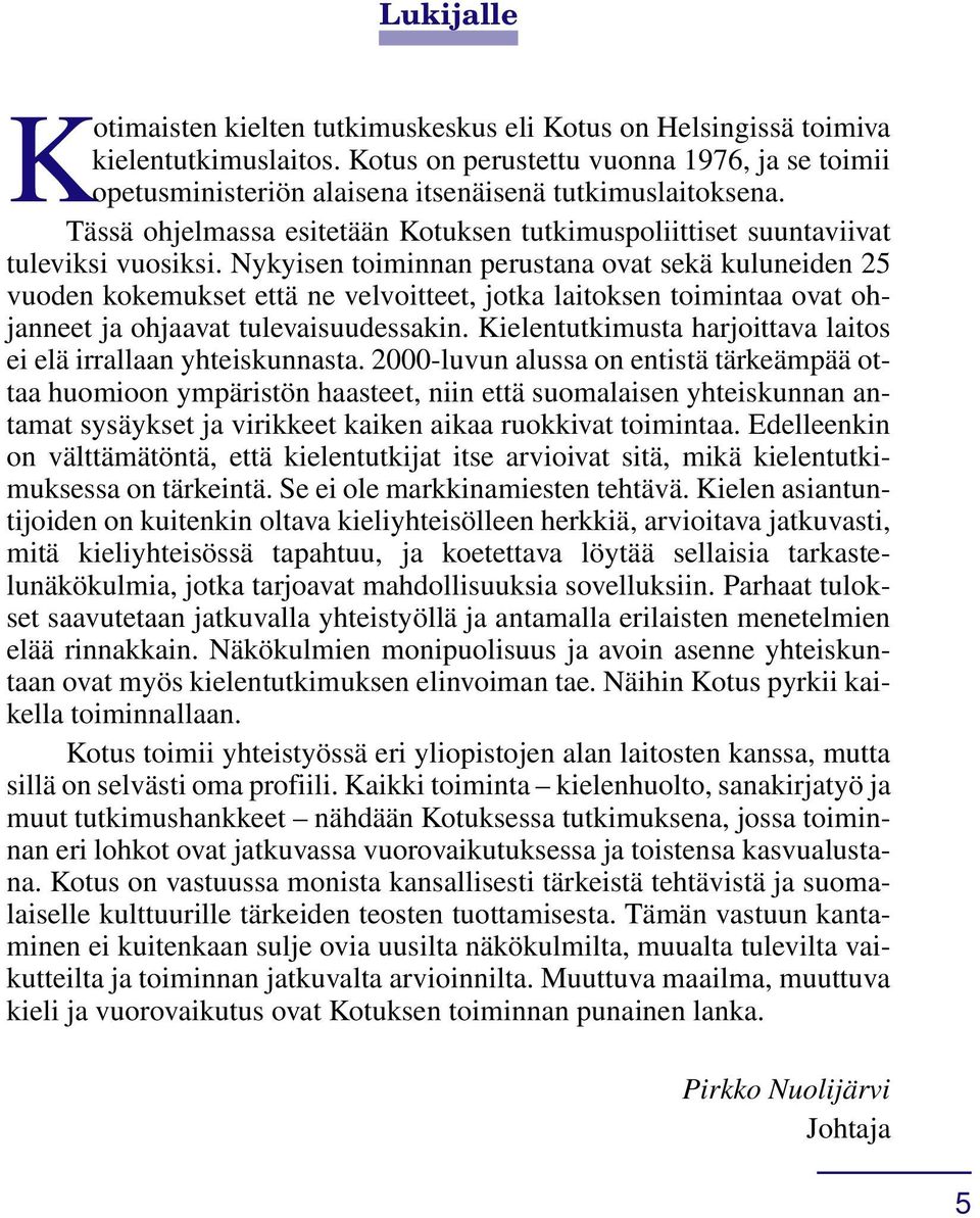 Nykyisen toiminnan perustana ovat sekä kuluneiden 25 vuoden kokemukset että ne velvoitteet, jotka laitoksen toimintaa ovat ohjanneet ja ohjaavat tulevaisuudessakin.