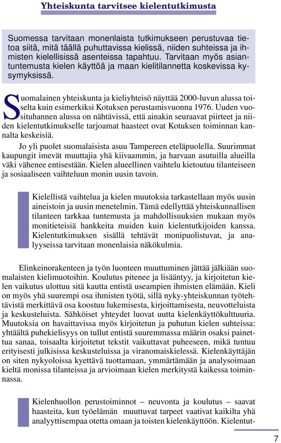 Suomalainen yhteiskunta ja kieliyhteisö näyttää 2000-luvun alussa toiselta kuin esimerkiksi Kotuksen perustamisvuonna 1976.