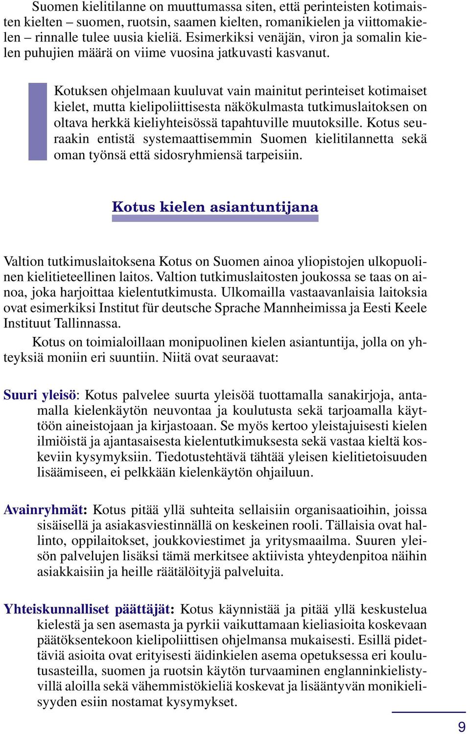 Kotuksen ohjelmaan kuuluvat vain mainitut perinteiset kotimaiset kielet, mutta kielipoliittisesta näkökulmasta tutkimuslaitoksen on oltava herkkä kieliyhteisössä tapahtuville muutoksille.