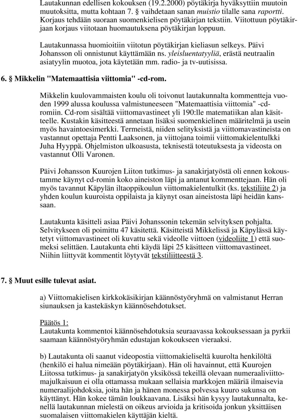 Lautakunnassa huomioitiin viitotun pöytäkirjan kieliasun selkeys. Päivi Johansson oli onnistunut käyttämään ns. yleisluentatyyliä, erästä neutraalin asiatyylin muotoa, jota käytetään mm.