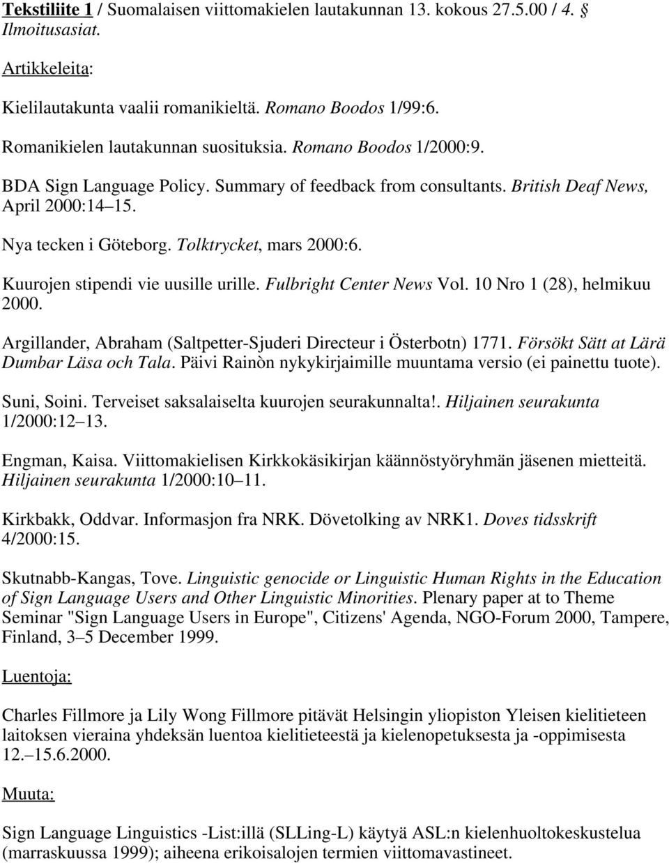 Tolktrycket, mars 2000:6. Kuurojen stipendi vie uusille urille. Fulbright Center News Vol. 10 Nro 1 (28), helmikuu 2000. Argillander, Abraham (Saltpetter-Sjuderi Directeur i Österbotn) 1771.