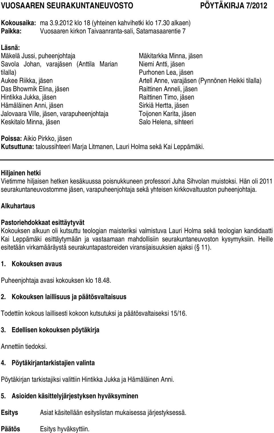 jäsen Hintikka Jukka, jäsen Hämäläinen Anni, jäsen Jalovaara Ville, jäsen, varapuheenjohtaja Keskitalo Minna, jäsen Mäkitarkka Minna, jäsen Niemi Antti, jäsen Purhonen Lea, jäsen Artell Anne,