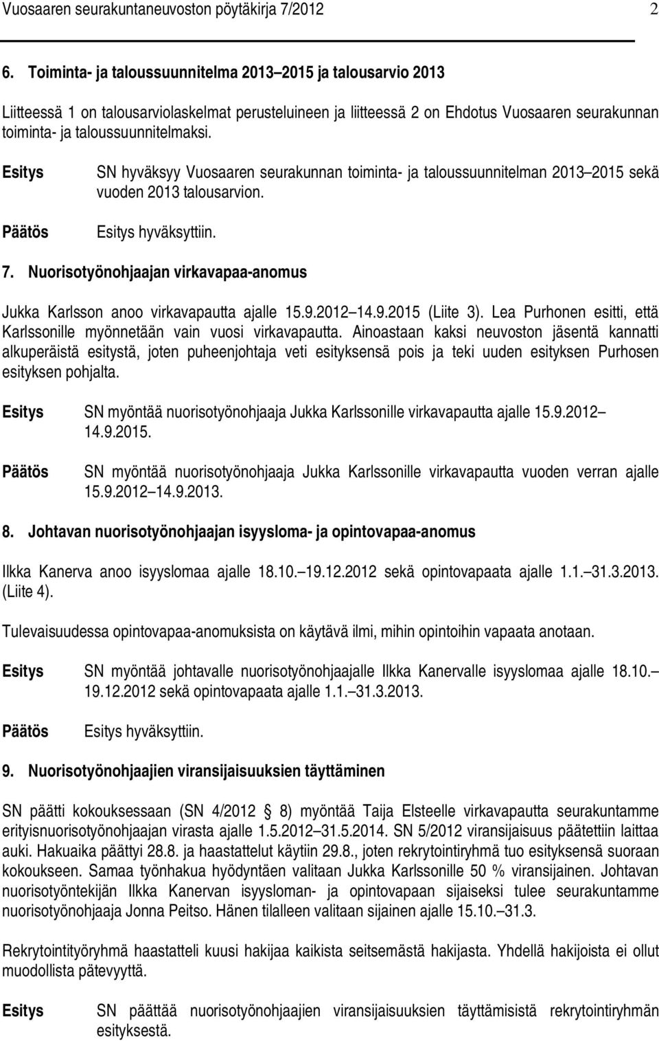 SN hyväksyy Vuosaaren seurakunnan toiminta- ja taloussuunnitelman 2013 2015 sekä vuoden 2013 talousarvion. hyväksyttiin. 7.