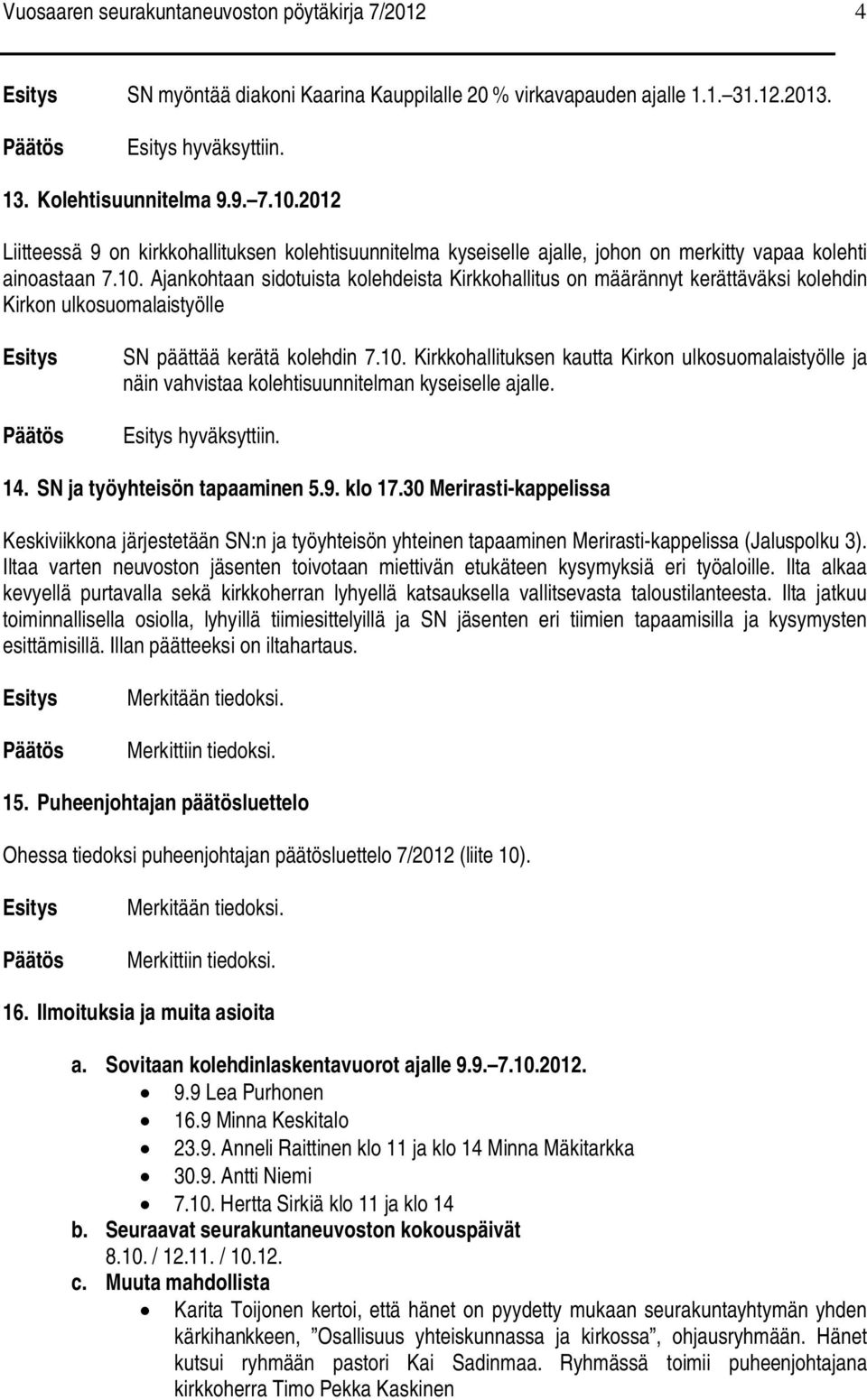 Ajankohtaan sidotuista kolehdeista Kirkkohallitus on määrännyt kerättäväksi kolehdin Kirkon ulkosuomalaistyölle SN päättää kerätä kolehdin 7.10.