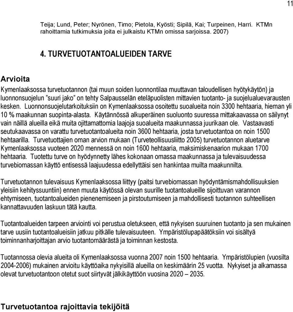 eteläpuolisten mittavien tuotanto- ja suojelualuevarausten kesken. Luonnonsuojelutarkoituksiin on Kymenlaaksossa osoitettu suoalueita noin 3300 hehtaaria, hieman yli 10 % maakunnan suopinta-alasta.