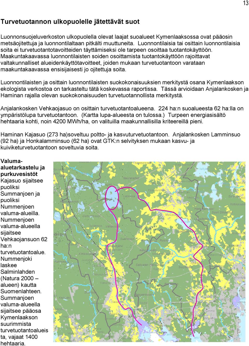 Maakuntakaavassa luonnontilaisten soiden osoittamista tuotantokäyttöön rajoittavat valtakunnalliset alueidenkäyttötavoitteet, joiden mukaan turvetuotantoon varataan maakuntakaavassa ensisijaisesti jo