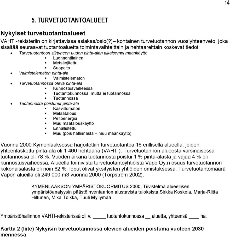 maankäyttö Luonnontilainen Metsäojitettu Suopelto Valmistelematon pinta-ala Valmistelematon Turvetuotannossa oleva pinta-ala Kunnostusvaiheessa Tuotantokunnossa, mutta ei tuotannossa Tuotannossa