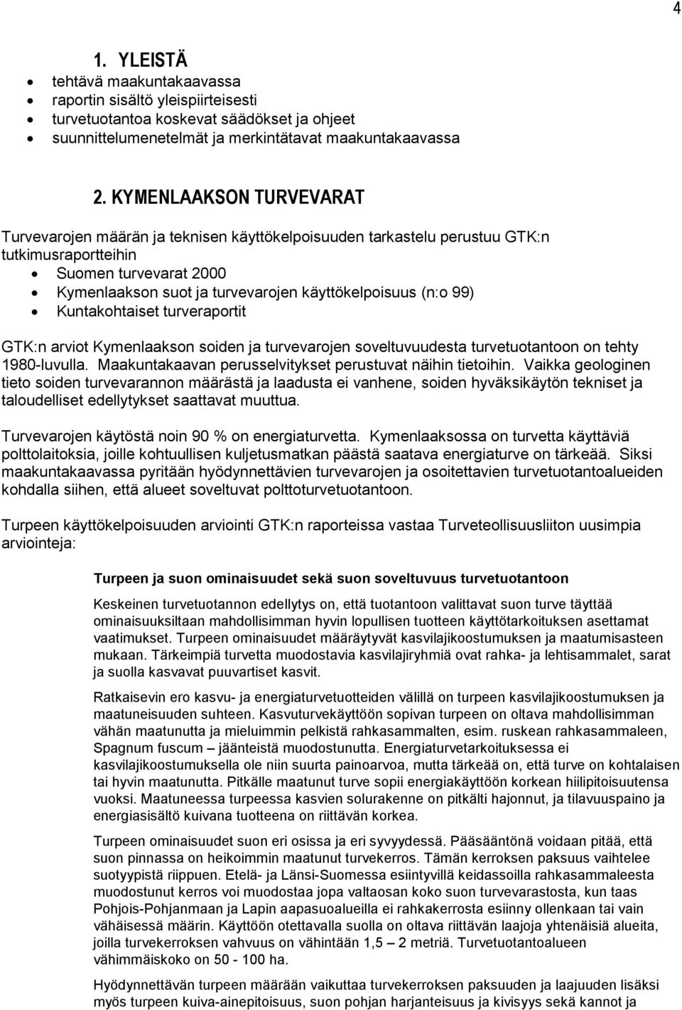 (n:o 99) Kuntakohtaiset turveraportit GTK:n arviot Kymenlaakson soiden ja turvevarojen soveltuvuudesta turvetuotantoon on tehty 1980-luvulla.