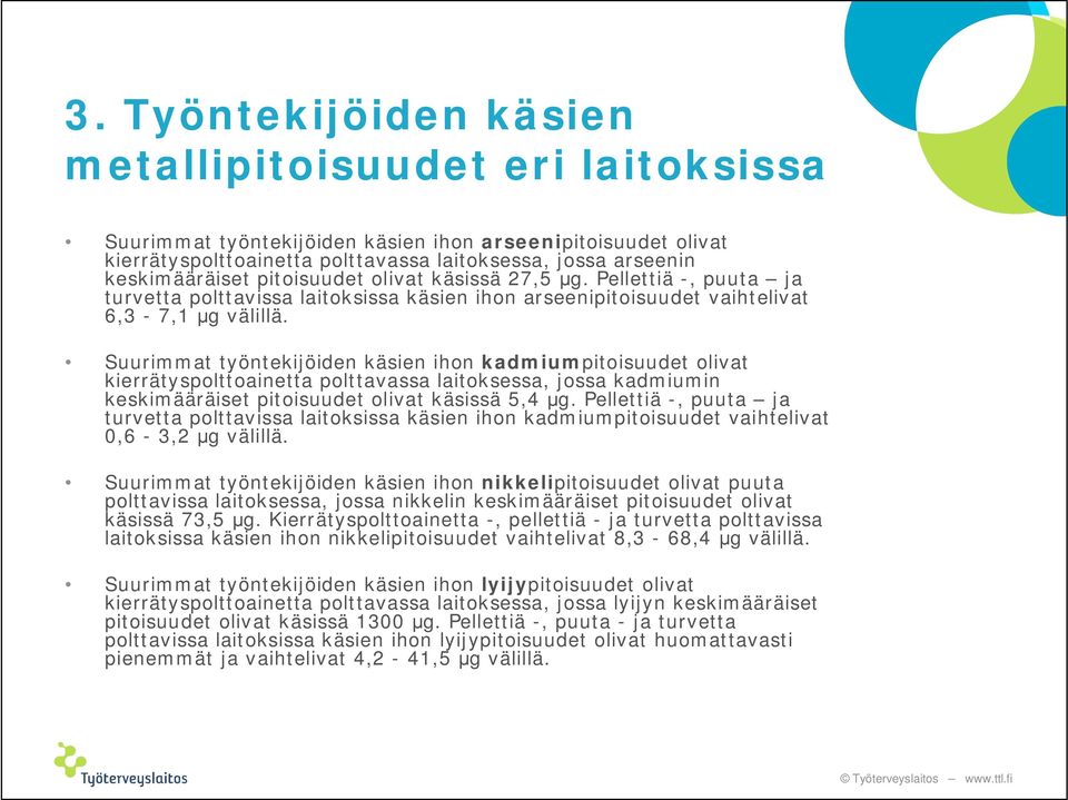 Suurimmat työntekijöiden käsien ihon kadmiumpitoisuudet olivat kierrätyspolttoainetta polttavassa laitoksessa, jossa kadmiumin keskimääräiset pitoisuudet olivat käsissä 5,4 g.