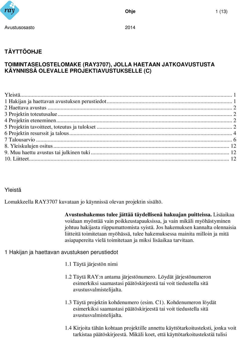 Yleiskulujen ositus... 12 9. Muu haettu avustus tai julkinen tuki... 12 10. Liitteet... 12 Yleistä Lomakkeella RAY3707 kuvataan jo käynnissä olevan projektin sisältö.