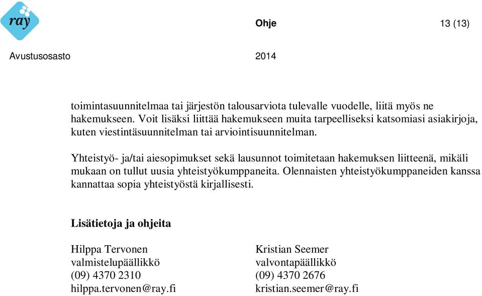 Yhteistyö- ja/tai aiesopimukset sekä lausunnot toimitetaan hakemuksen liitteenä, mikäli mukaan on tullut uusia yhteistyökumppaneita.