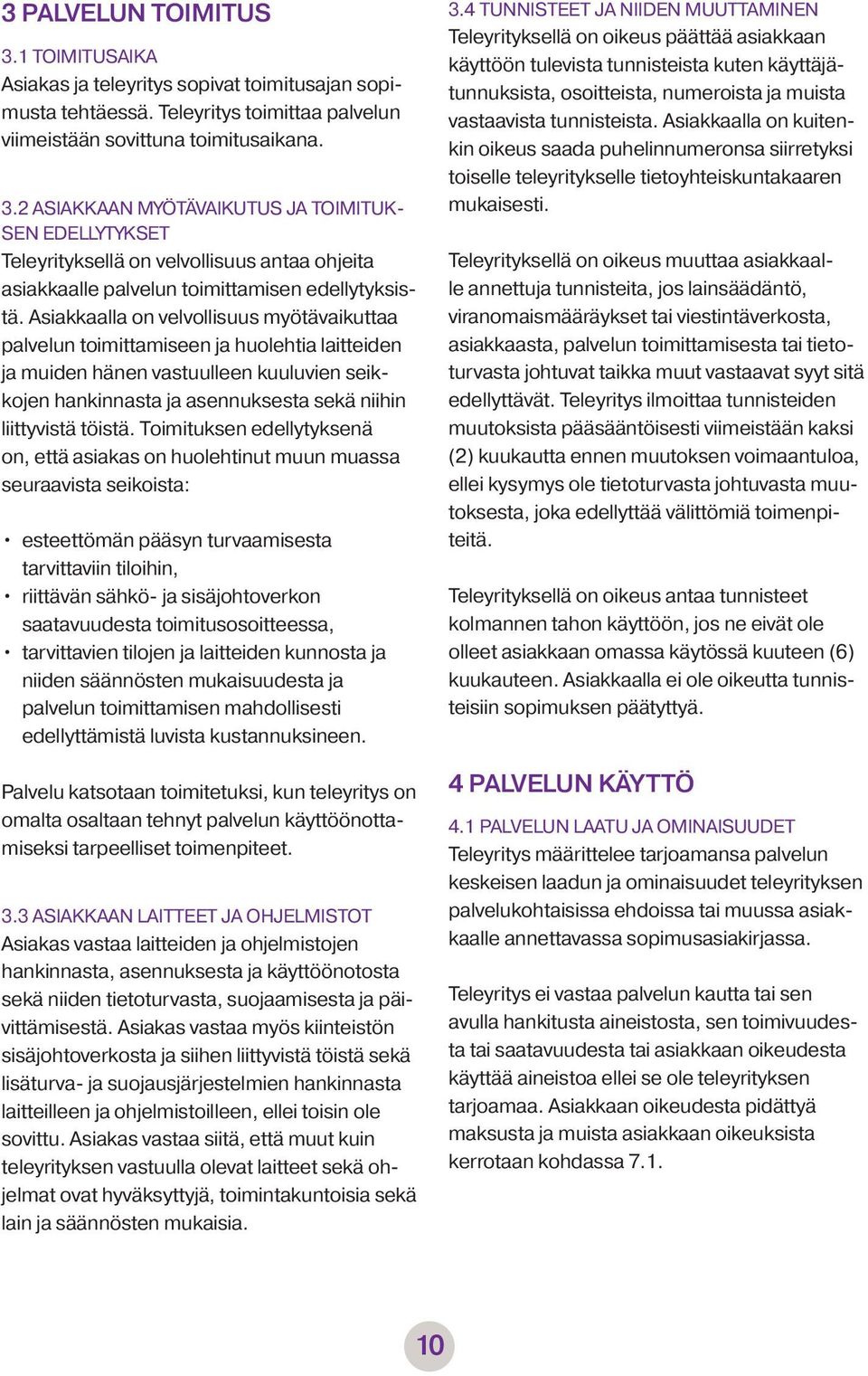 Toimituksen edellytyksenä on, että asiakas on huolehtinut muun muassa seuraavista seikoista: esteettömän pääsyn turvaamisesta tarvittaviin tiloihin, riittävän sähkö- ja sisäjohtoverkon saatavuudesta