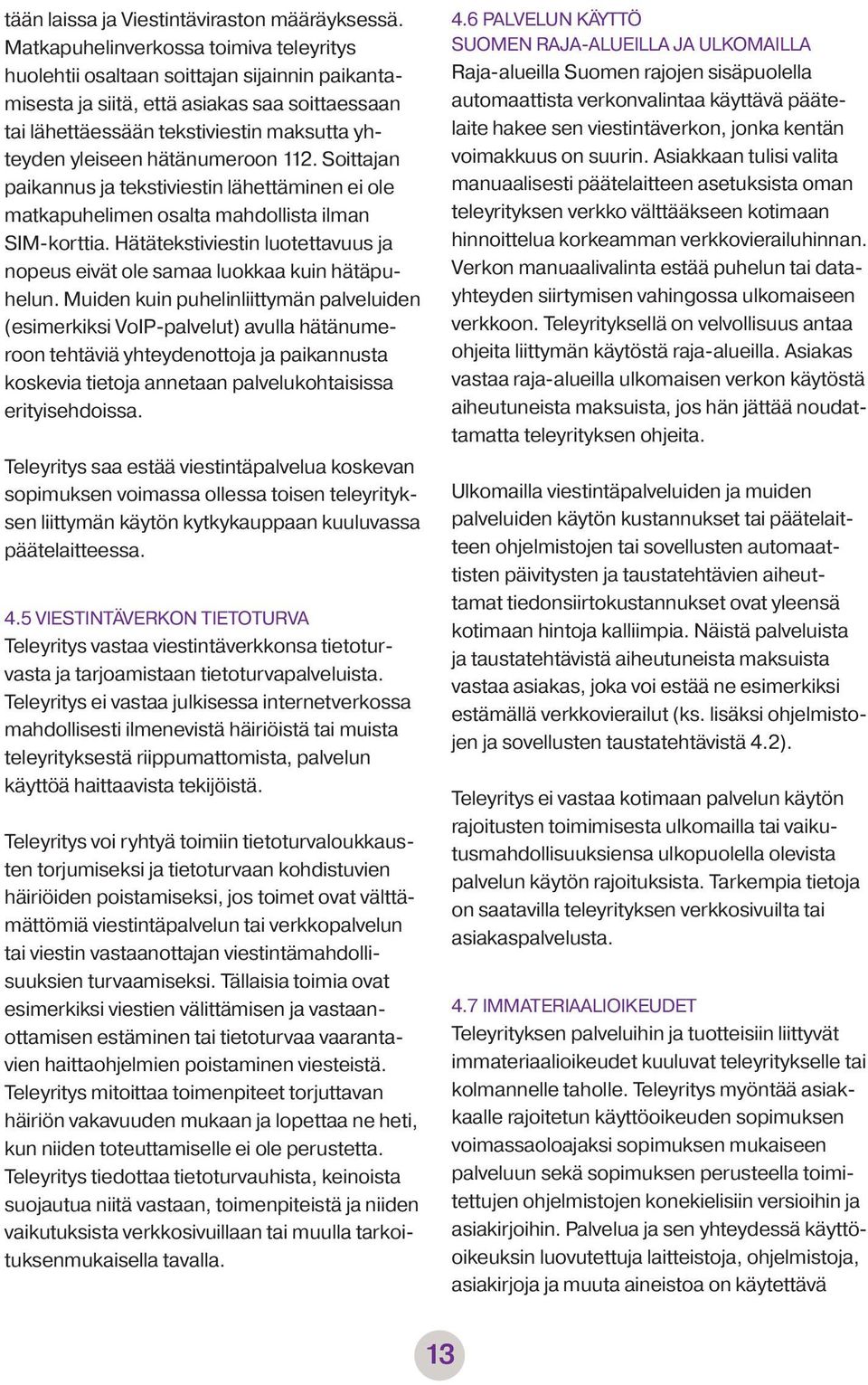 hätänumeroon 112. Soittajan paikannus ja tekstiviestin lähettäminen ei ole matkapuhelimen osalta mahdollista ilman SIM-korttia.