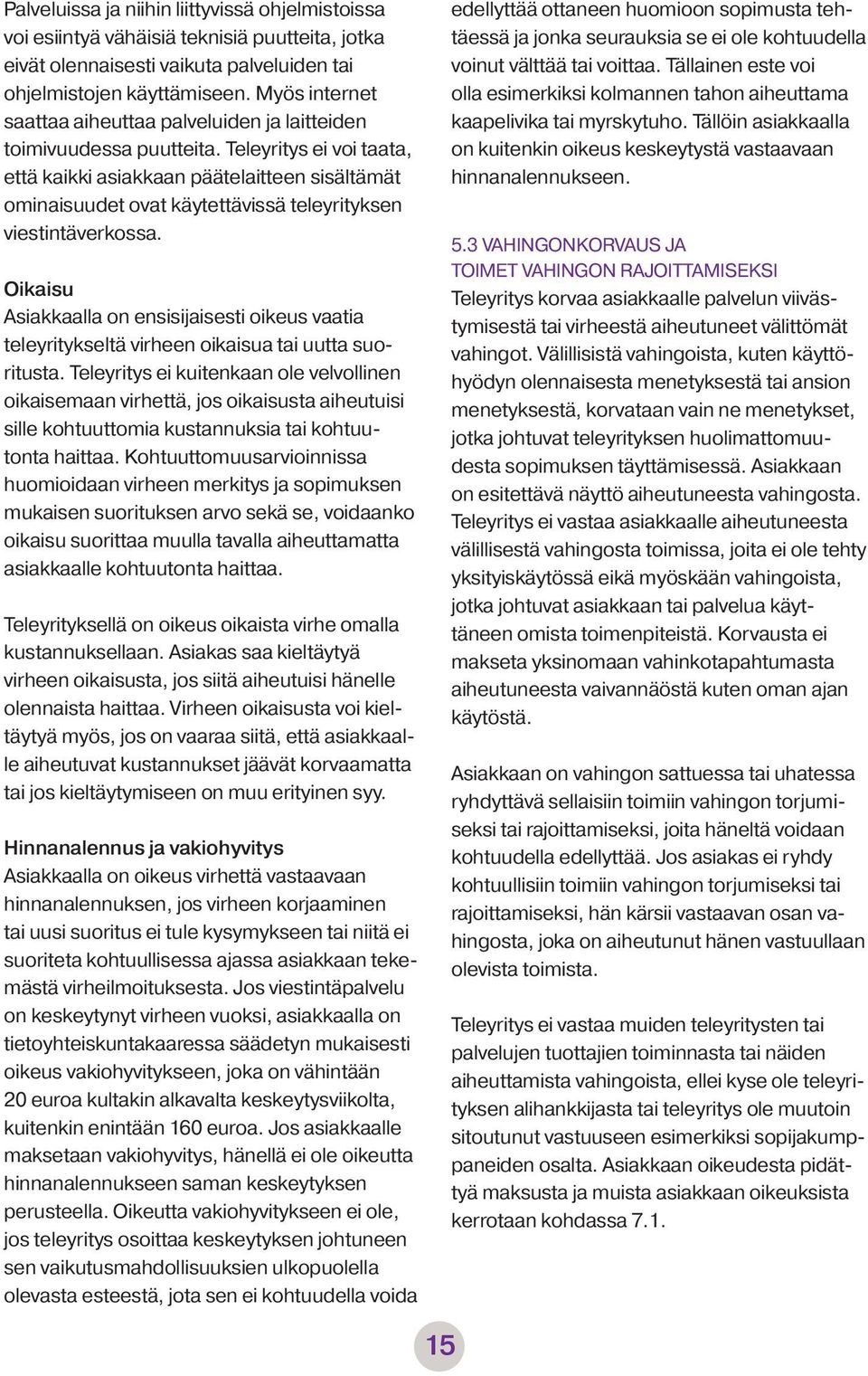 Teleyritys ei voi taata, että kaikki asiakkaan päätelaitteen sisältämät ominaisuudet ovat käytettävissä teleyrityksen viestintäverkossa.