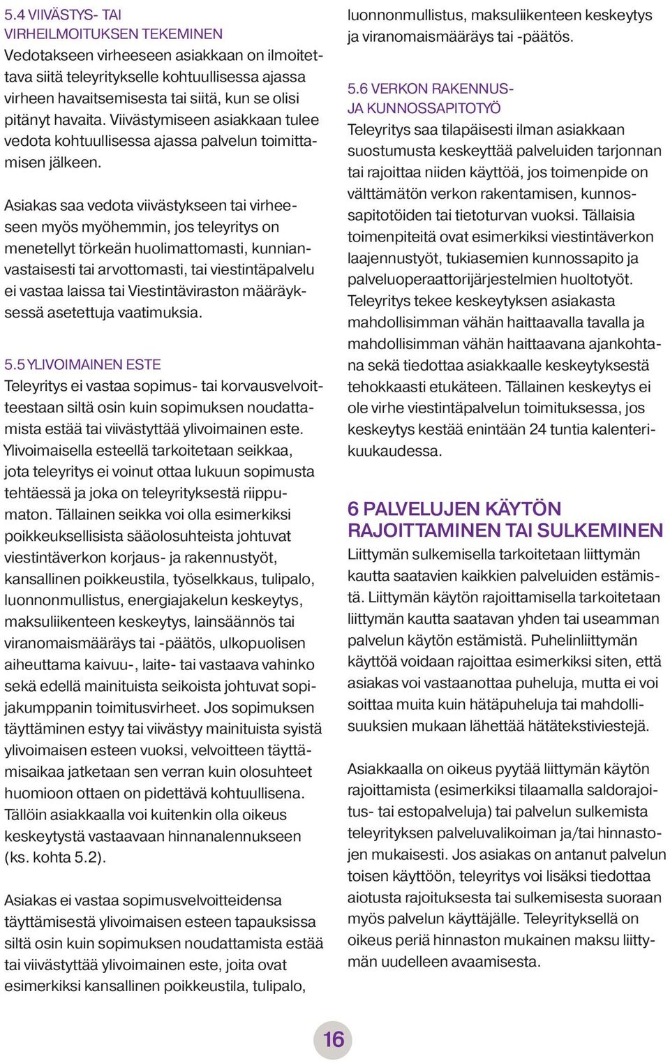 Asiakas saa vedota viivästykseen tai virheeseen myös myöhemmin, jos teleyritys on menetellyt törkeän huolimattomasti, kunnianvastaisesti tai arvottomasti, tai viestintäpalvelu ei vastaa laissa tai