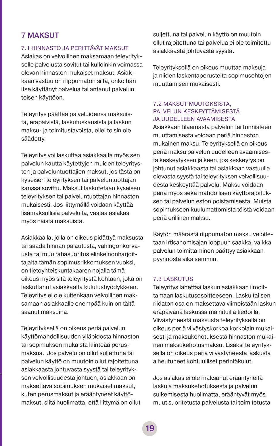 Teleyritys päättää palveluidensa maksuista, eräpäivistä, laskutuskausista ja laskun maksu- ja toimitustavoista, ellei toisin ole säädetty.