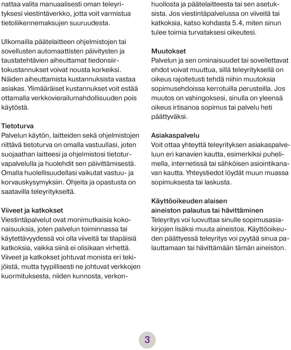 Näiden aiheuttamista kustannuksista vastaa asiakas. Ylimääräiset kustannukset voit estää ottamalla verkkovierailumahdollisuuden pois käytöstä.