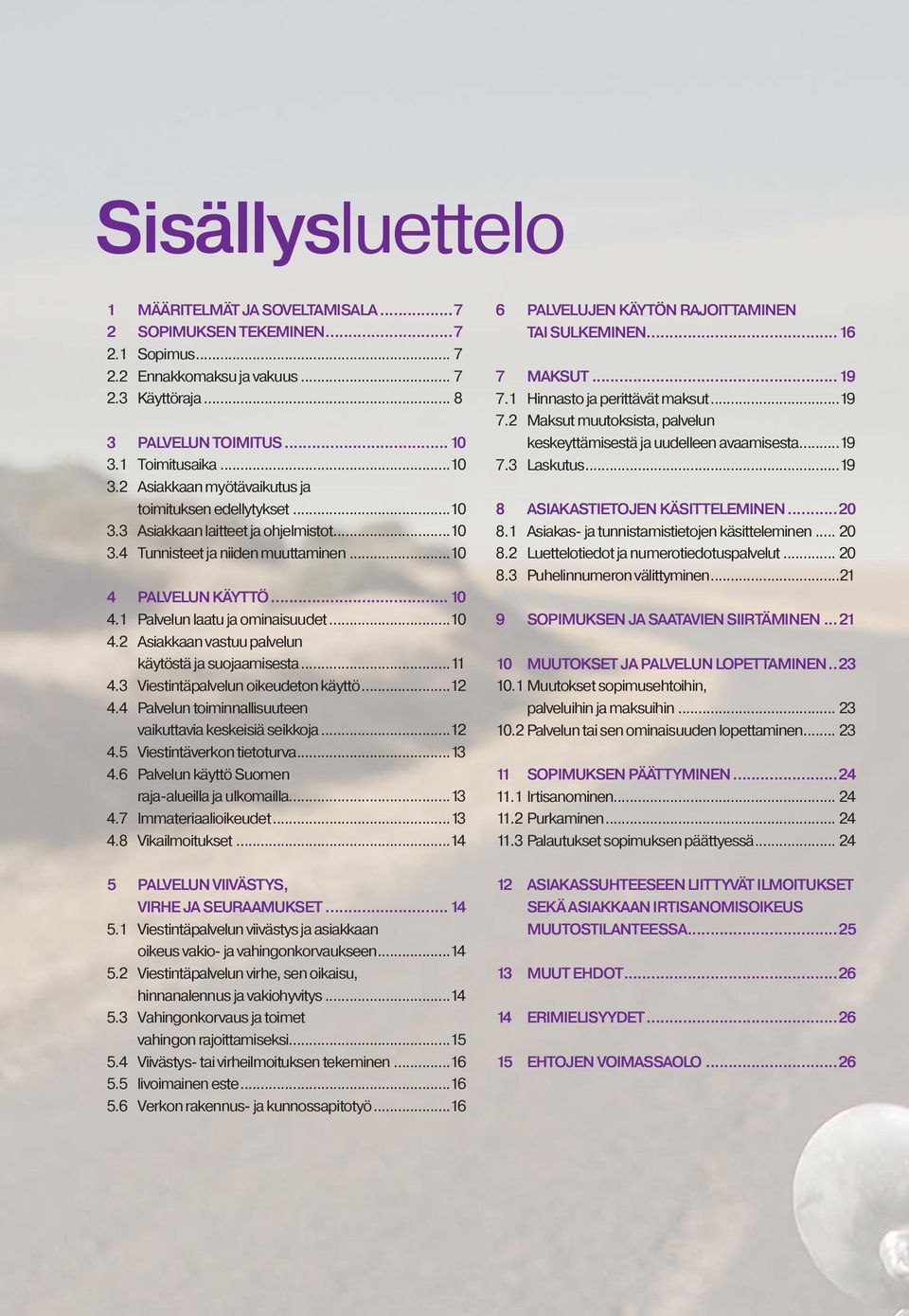 PALVELUN KÄYTTÖ...10 4.1 Palvelun laatu ja ominaisuudet...10 4.2 Asiakkaan vastuu palvelun käytöstä ja suojaamisesta...11 4.3 Viestintäpalvelun oikeudeton käyttö...12 4.