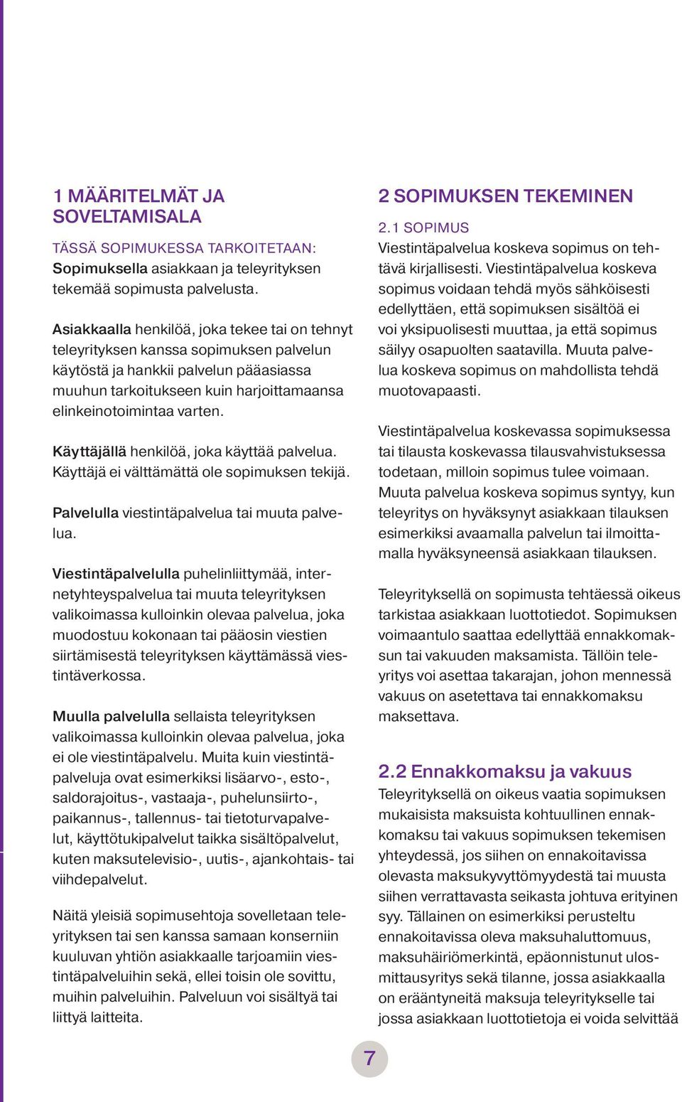 Käyttäjällä henkilöä, joka käyttää palvelua. Käyttäjä ei välttämättä ole sopimuksen tekijä. Palvelulla viestintäpalvelua tai muuta palvelua.