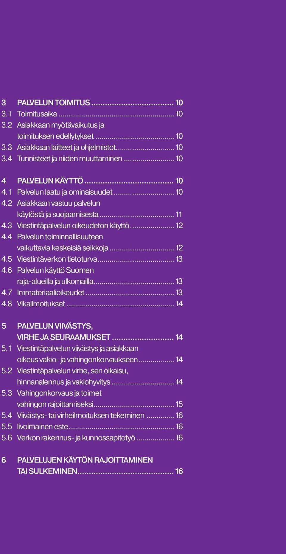 4 Palvelun toiminnallisuuteen vaikuttavia keskeisiä seikkoja...12 4.5 Viestintäverkon tietoturva...13 4.6 Palvelun käyttö Suomen raja-alueilla ja ulkomailla...13 4.7 Immateriaalioikeudet...13 4.8 Vikailmoitukset.