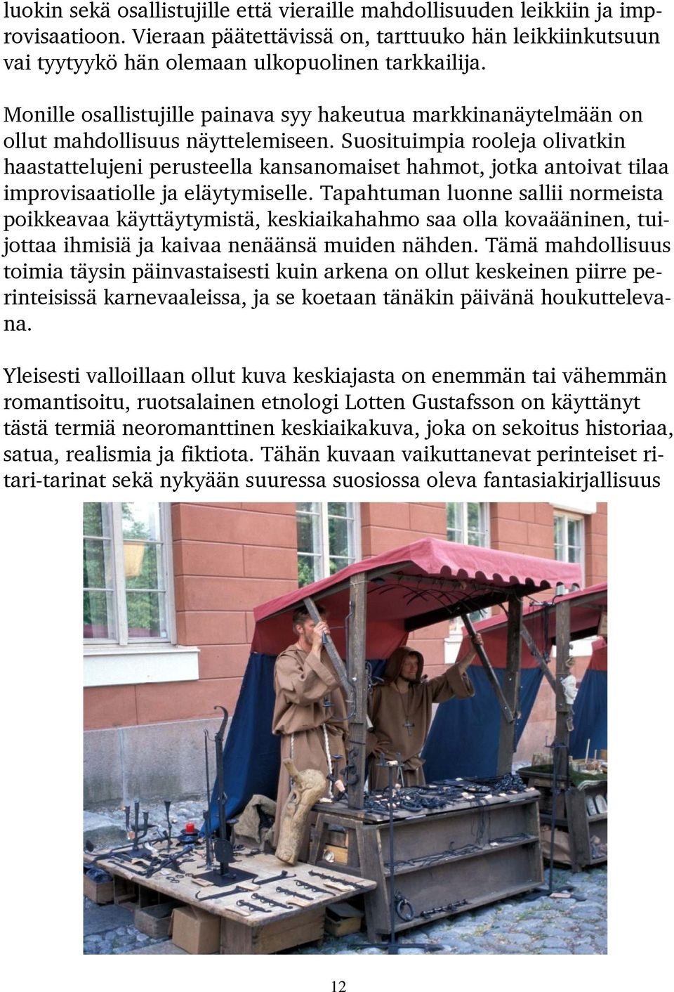 Suosituimpia rooleja olivatkin haastattelujeni perusteella kansanomaiset hahmot, jotka antoivat tilaa improvisaatiolle ja eläytymiselle.