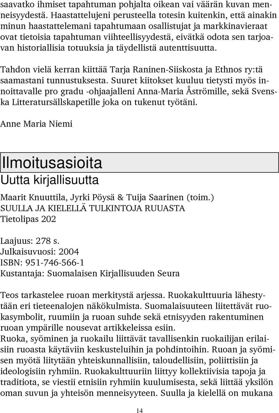 historiallisia totuuksia ja täydellistä autenttisuutta. Tahdon vielä kerran kiittää Tarja Raninen-Siiskosta ja Ethnos ry:tä saamastani tunnustuksesta.