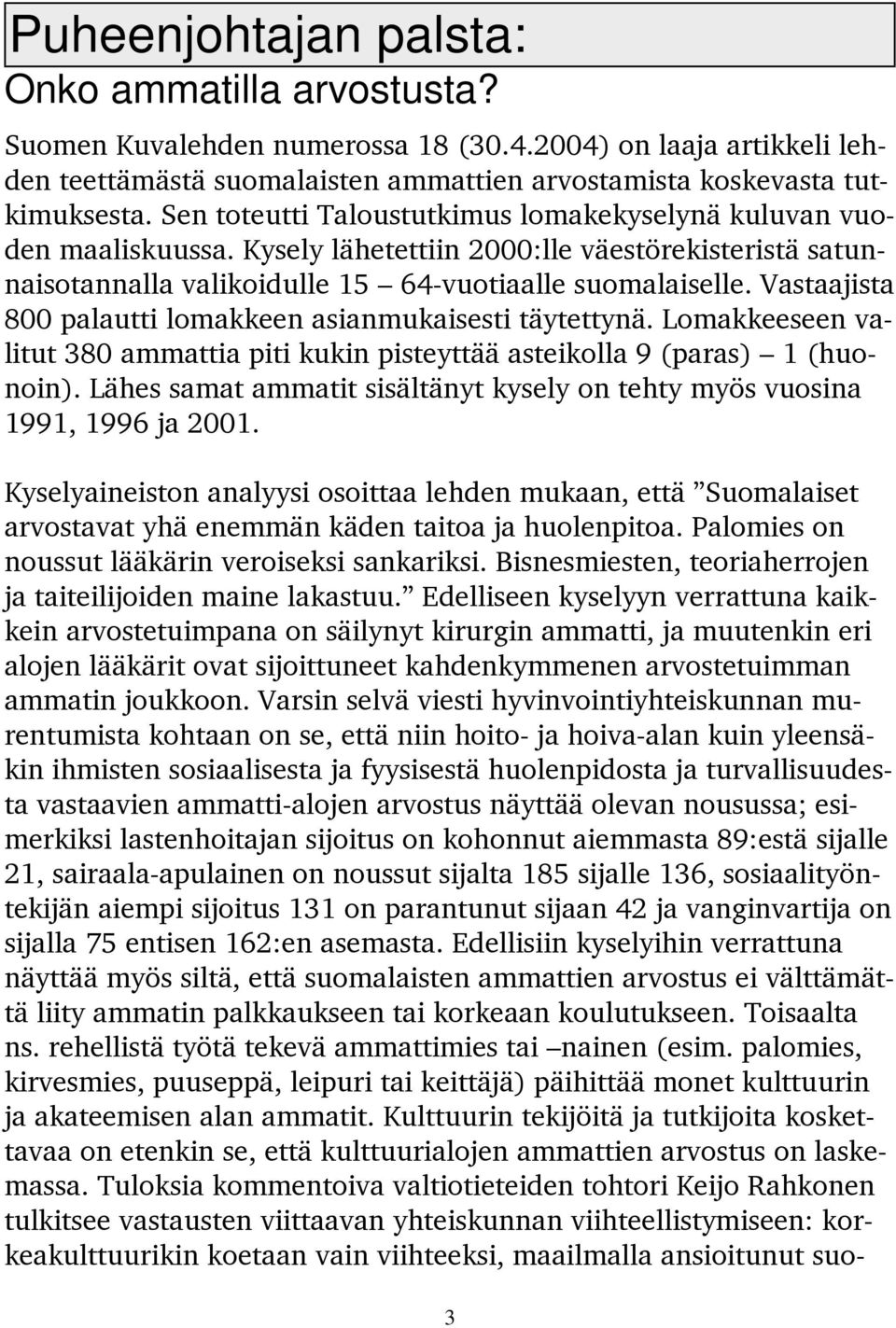 Vastaajista 800 palautti lomakkeen asianmukaisesti täytettynä. Lomakkeeseen valitut 380 ammattia piti kukin pisteyttää asteikolla 9 (paras) 1 (huonoin).