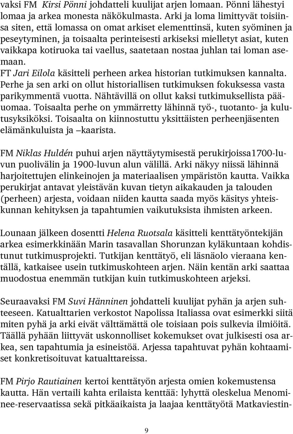 vaellus, saatetaan nostaa juhlan tai loman asemaan. FT Jari Eilola käsitteli perheen arkea historian tutkimuksen kannalta.