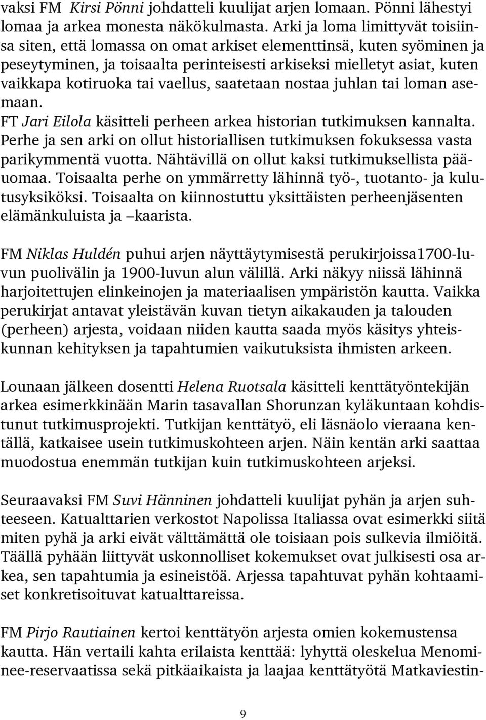 vaellus, saatetaan nostaa juhlan tai loman asemaan. FT Jari Eilola käsitteli perheen arkea historian tutkimuksen kannalta.