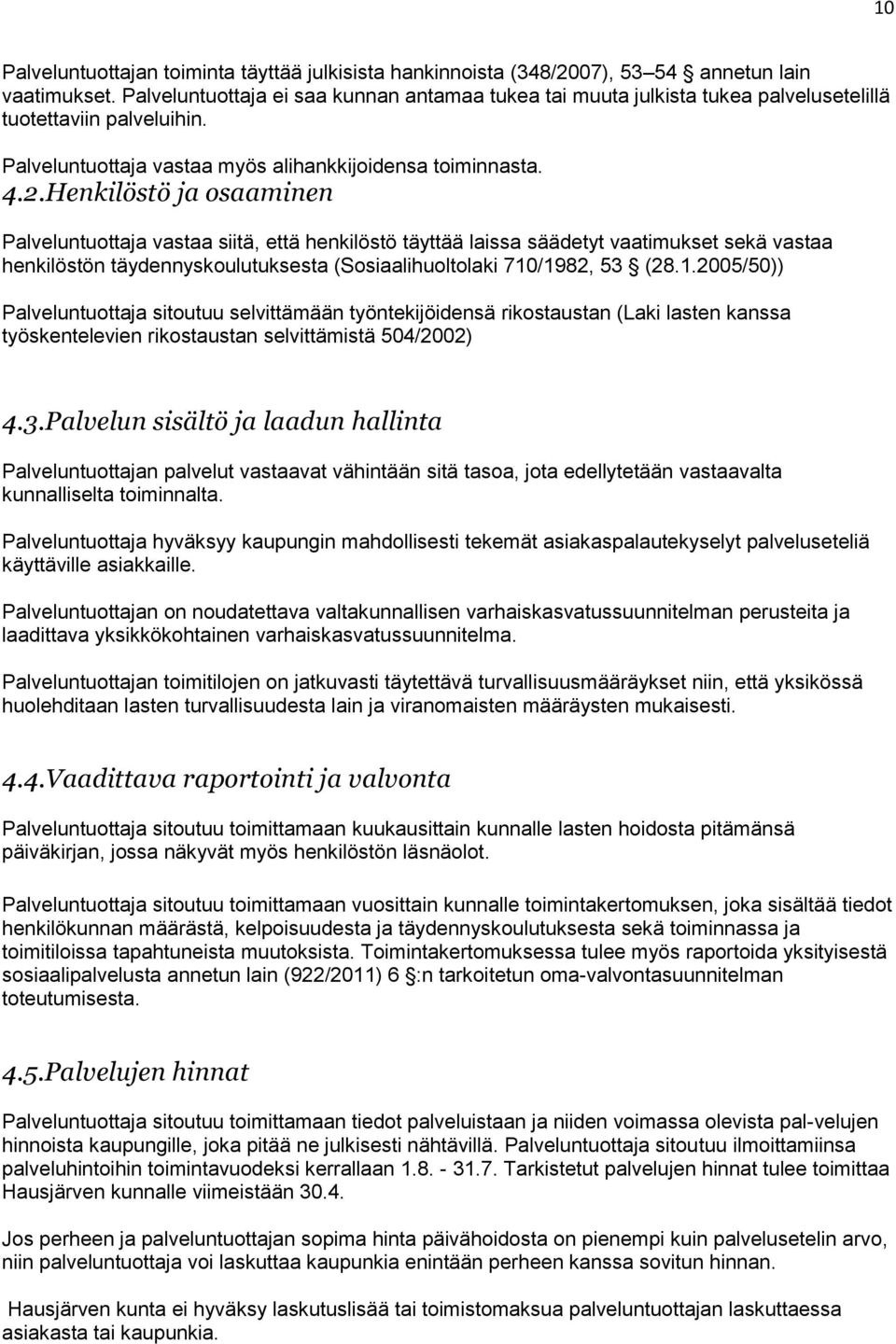 Henkilöstö ja osaaminen Palveluntuottaja vastaa siitä, että henkilöstö täyttää laissa säädetyt vaatimukset sekä vastaa henkilöstön täydennyskoulutuksesta (Sosiaalihuoltolaki 710