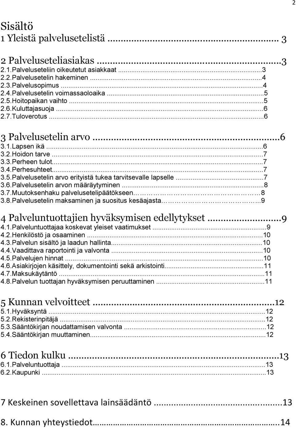 ..7 3.6.Palvelusetelin arvon määräytyminen...8 3.7.Muutoksenhaku palvelusetelipäätökseen 8 3.8.Palvelusetelin maksaminen ja suositus kesäajasta...9 4 Palveluntuottajien hyväksymisen edellytykset...9 4.1.