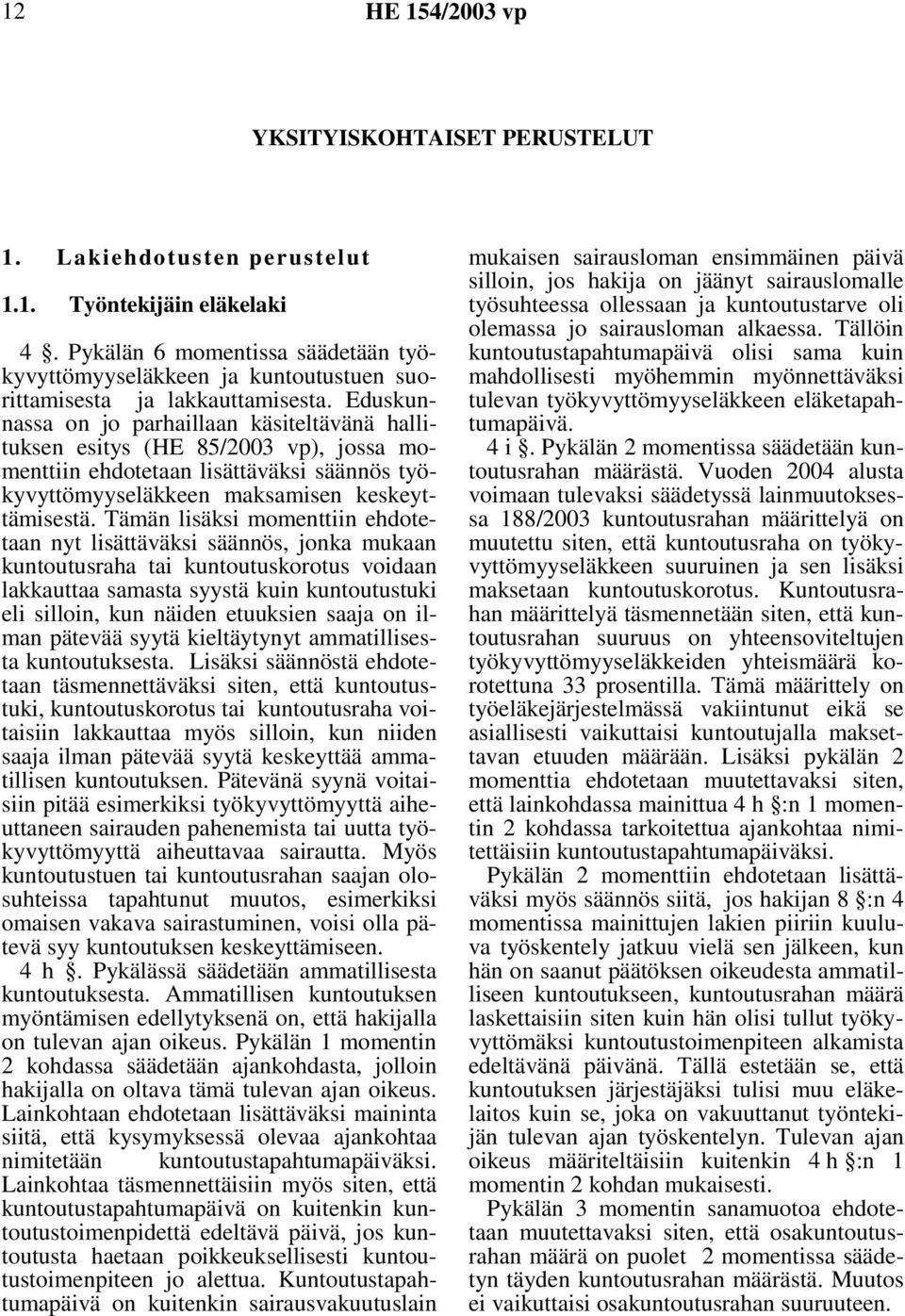 Tämän lisäksi momenttiin ehdotetaan nyt lisättäväksi säännös, jonka mukaan kuntoutusraha tai kuntoutuskorotus voidaan lakkauttaa samasta syystä kuin kuntoutustuki eli silloin, kun näiden etuuksien